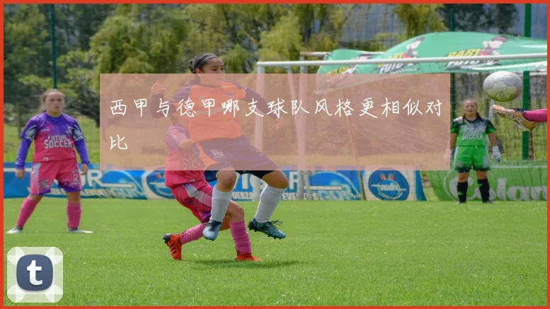 西甲与德甲哪支球队风格更相似对比